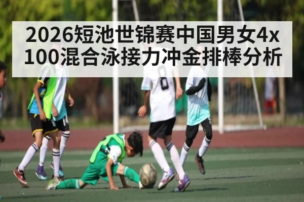 2026短池世锦赛中国男女4x100混合泳接力冲金排棒分析